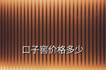 口子窖價格多少