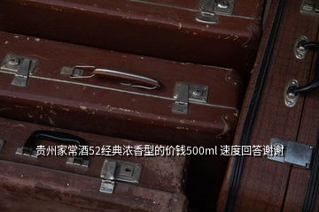 貴州家常酒52經典濃香型的價錢500ml 速度回答謝謝
