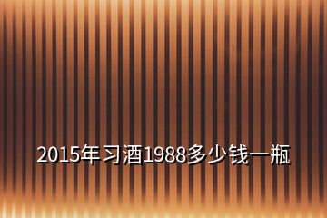 2015年習(xí)酒1988多少錢(qián)一瓶