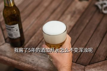 我窖了5年的酒加開(kāi)水怎么不變渾濁呢