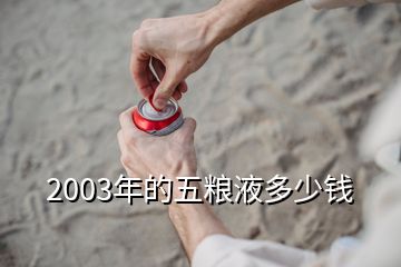 2003年的五糧液多少錢(qián)