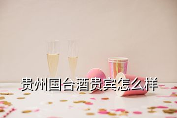 貴州國臺酒貴賓怎么樣