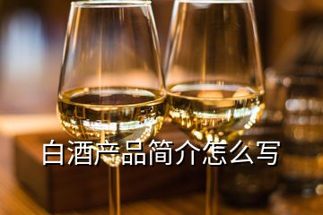 白酒產品簡介怎么寫