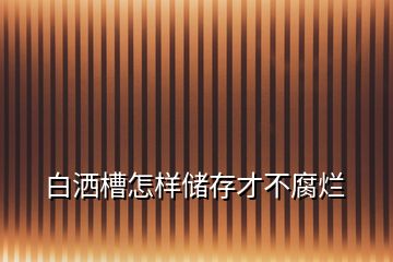 白灑槽怎樣儲存才不腐爛