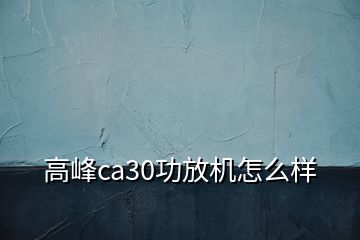 高峰ca30功放機怎么樣