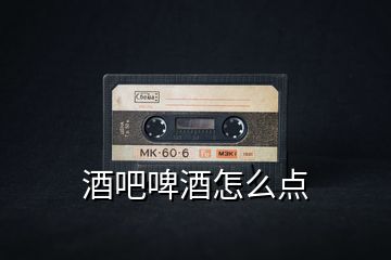 酒吧啤酒怎么點(diǎn)