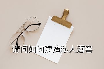 請(qǐng)問如何建造私人酒窖