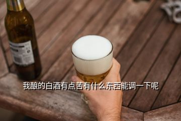 我釀的白酒有點苦有什么東西能調(diào)一下呢