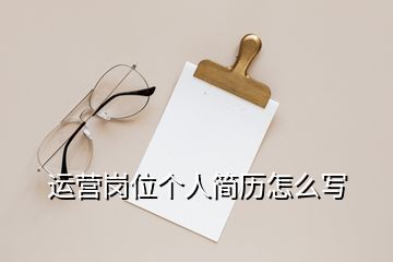 運(yùn)營(yíng)崗位個(gè)人簡(jiǎn)歷怎么寫