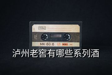 瀘州老窖有哪些系列酒