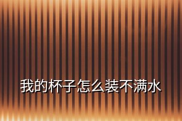 我的杯子怎么裝不滿水