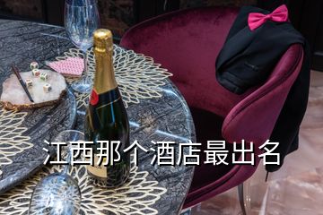 江西那個(gè)酒店最出名