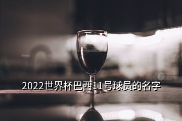 2022世界杯巴西11號(hào)球員的名字