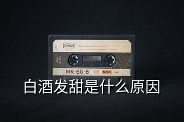 白酒發(fā)甜是什么原因