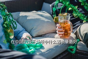 在中國(guó)的娛樂(lè)場(chǎng)所中什么酒銷(xiāo)量最好