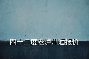 四十二度老瀘州酒報(bào)價