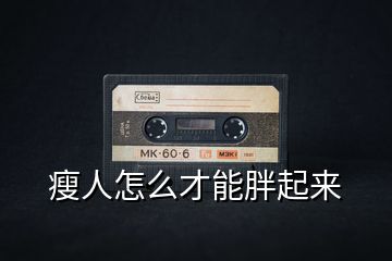 瘦人怎么才能胖起來(lái)
