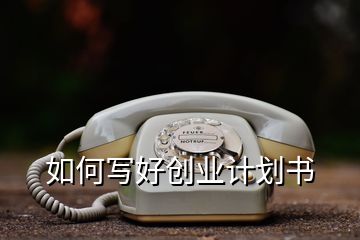 如何寫好創(chuàng)業(yè)計劃書