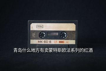 青島什么地方有賣(mài)蒙特斯歐法系列的紅酒