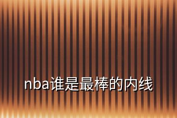 nba誰(shuí)是最棒的內(nèi)線