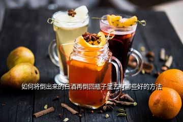 如何將倒出來(lái)的白酒再倒回瓶子里去有哪些好的方法