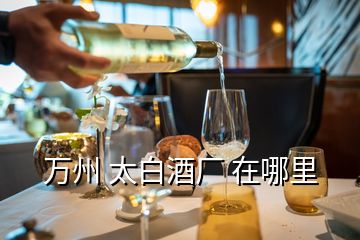 萬州 太白酒廠 在哪里