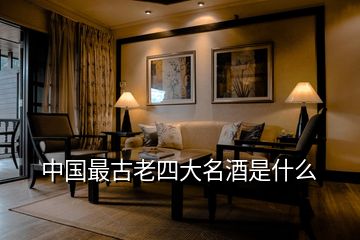 中國(guó)最古老四大名酒是什么