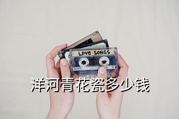 洋河青花瓷多少錢