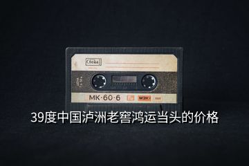 39度中國瀘洲老窖鴻運(yùn)當(dāng)頭的價(jià)格