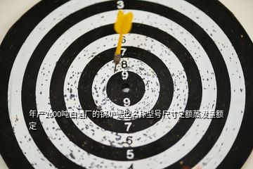 年產(chǎn)2000噸白酒廠(chǎng)的鍋爐選型名稱(chēng)型號(hào)尺寸定額蒸發(fā)量額定