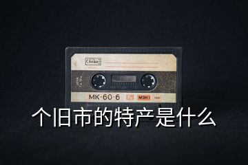 個舊市的特產(chǎn)是什么