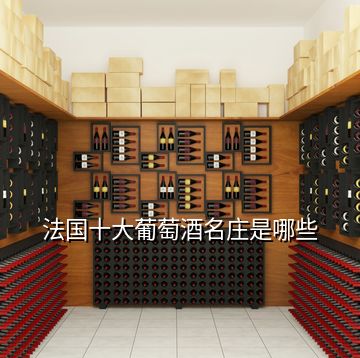 法國(guó)十大葡萄酒名莊是哪些