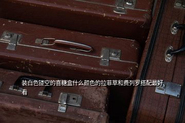 裝白色鏤空的喜糖盒什么顏色的拉菲草和費(fèi)列羅搭配最好看