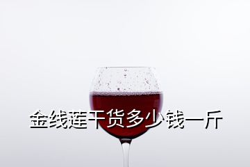 金線(xiàn)蓮干貨多少錢(qián)一斤