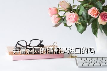 奔富酒園的酒都是進口的嗎