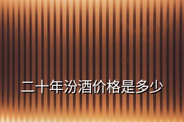 二十年汾酒價(jià)格是多少