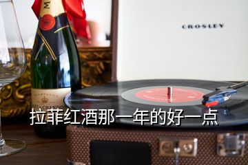 拉菲紅酒那一年的好一點