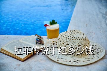 拉菲傳說(shuō)干紅多少錢