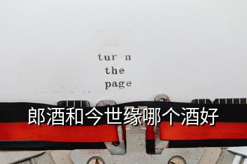 郎酒和今世緣哪個酒好