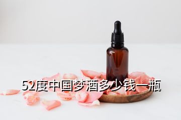 52度中國(guó)夢(mèng)酒多少錢一瓶