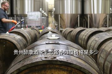 貴州醉康酒原生態(tài)醬香53度價(jià)格是多少