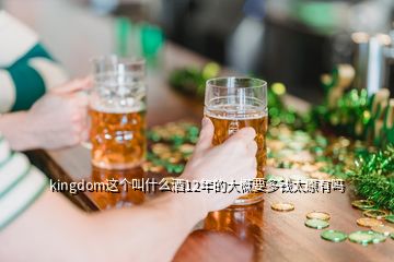 kingdom這個(gè)叫什么酒12年的大概要多錢(qián)太原有嗎