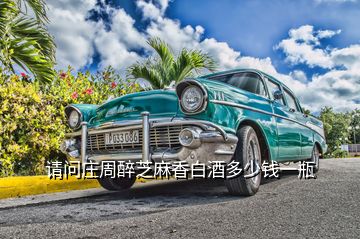 請(qǐng)問(wèn)莊周醉芝麻香白酒多少錢一瓶