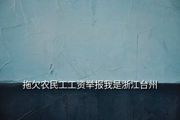 拖欠農(nóng)民工工資舉報我是浙江臺州