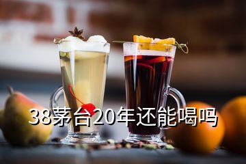 38茅臺20年還能喝嗎