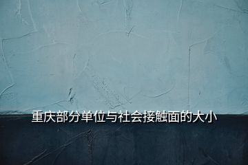 重慶部分單位與社會接觸面的大小