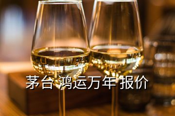 茅臺 鴻運(yùn)萬年 報價