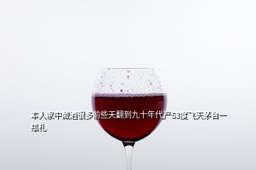 本人家中藏酒很多前些天翻到九十年代產(chǎn)53度飛天茅臺(tái)一瓶禮