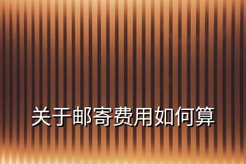 關于郵寄費用如何算