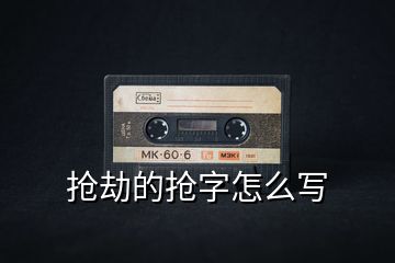 搶劫的搶字怎么寫(xiě)